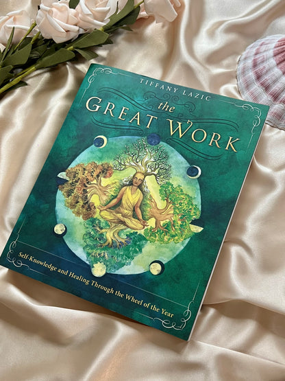 The Great Work: Self-Knowledge and Healing Through the Wheel of The Year by Tiffany Lazic