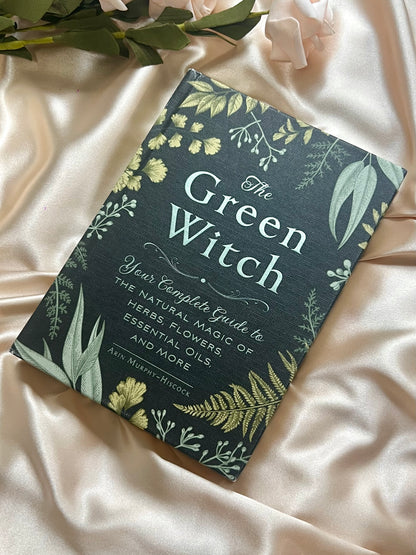 The Green Witch: Your Complete Guide to the Natural Magic of Herbs, Flowers, Essential Oils, and More by Arin Murphy-Hiscock