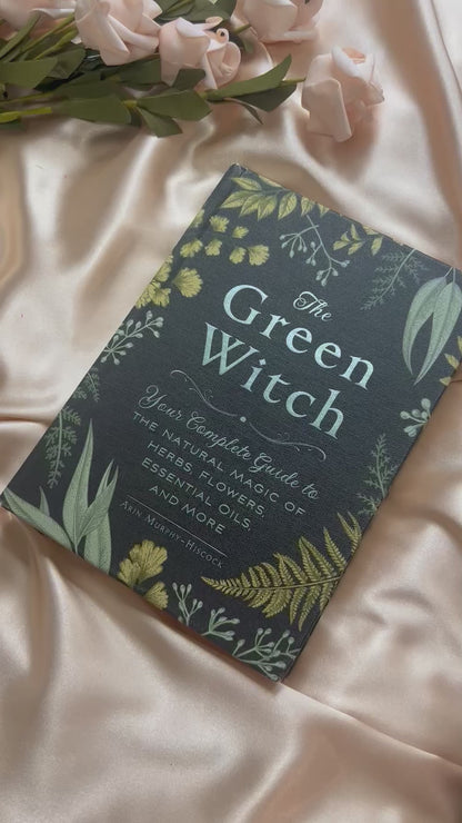 The Green Witch: Your Complete Guide to the Natural Magic of Herbs, Flowers, Essential Oils, and More by Arin Murphy-Hiscock